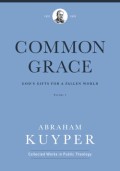 Common Grace : God's Gifts For A Fallen World Volume 1 : The Historical Section