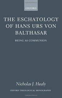 Eschatlogy of Hans Urs Von Balthasar, The: Being as Communion