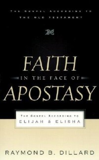 Image of Faith In The Face Of Apostasy : The Gospel According To Elijah & Elisha