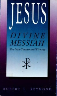 Jesus Divine Messiah : The New Tetament Witness
