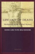 Life Out of Death : Meditations on the Paschal Mystery