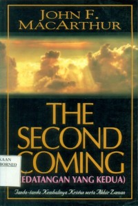 Second Coming, The = Kedatangan yang kedua : Tanda - tanda kembalinya Kristus serta akhir zaman